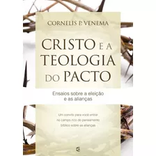 Cristo E A Teologia Do Pacto | Cornelis P. Venema