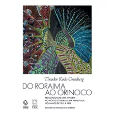 Do Roraima Ao Orinoco Vol.i 2ª Edição Resultados De Uma Viagem No Norte Do Brasil E Na Venezuela Nos Anos De 1911 A 1913 Descrição Da Viagem