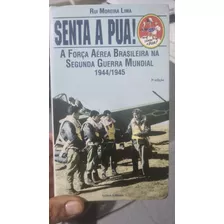 Livro Senta A Pua ! A Força Aérea Brasileira Na Segunda Guerra Mundial 1944/1945 - Rui Moreira Lima [2011]