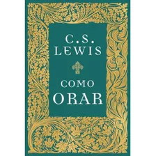 Livro Como Orar Agora É Entre Você E Deus - C.s Lewis 