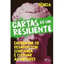 Cartas De Um Resiliente - Livro Iii - Enfrentar Os Desafios Com Confiança E Cultivar As Virtudes