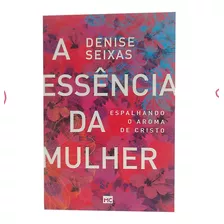 Livro A Essência Da Mulher Denise Seixas