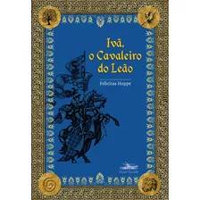 Ivã, O Cavaleiro Do Leão, De Hoppe, Felicitas. Editora Estação Liberdade, Capa Mole Em Português, 2014