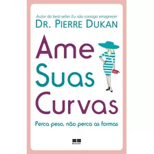 Ame Suas Curvas, De Dukan, Pierre. Editora Best Seller Ltda, Capa Mole Em Português, 2015