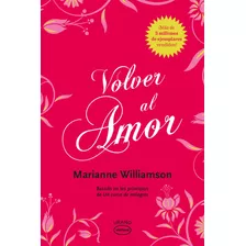Volver Al Amor, De Williamson, Marianne. Editorial Ediciones Urano, Tapa Blanda, Edición 2021 En Español, 2021