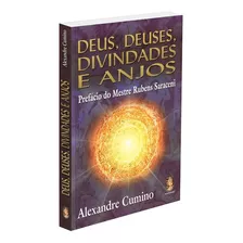 Deus, Deuses, Divindades E Anjos - Alexandre Cumino