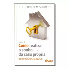 Como Realizar O Sonho Da Casa Propria - Vol. 3