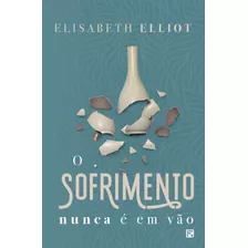 O Sofrimento Nunca É Em Vão, De Elliot, Elisabeth. Editora Missão Evangélica Literária, Capa Mole Em Português, 2020