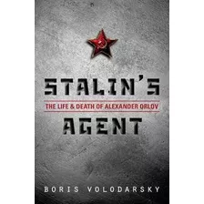 Stalin's Agent : The Life And Death Of Alexander Orlov - ...