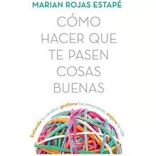 Cómo Hacer Que Te Pasen Cosas Buenas - Marián Rojas