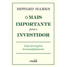 O Mais Importante Para O Investidor: Lições De Um Gênio Do M