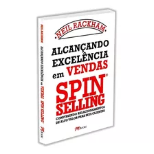 Alcançando Excelência Em Vendas, Construindo Relacionamentos De Alto Valor Para Seus Clientes, Traz Importantes Dicas Sobre O Mundo Das Vendas E Orientações Para Diversas Situações, Neil Rackham