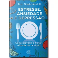 Livro Estresse , Ansiedade E Depressão : Como Prevenir E Tratar Através Da Nutrição - Dra. Gisela Savioli