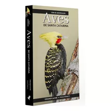 Livro Aves De Santa Catarina - Guia De Identificação - Série Aves Do Brasil (pássaros Do Brasil, Aves Brasileiras, Aves Catarinenses)