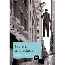 Livre De Ansiedade, De Leahy, Robert L.. Artmed Editora Ltda., Capa Mole Em Português, 2011