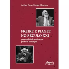 Freire E Piaget No Século Xxi: Personalidade Autônoma, Práxis E Educação