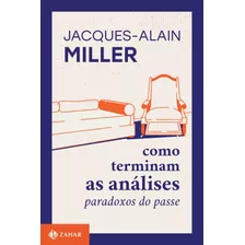 Como Terminam As Análises: Paradoxos Do Passe, De Jacques-alain Miller., Vol. 1. Editora Zahar, Capa Mole, Edição 1 Em Português, 2023