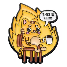 Pin Broche This Is Fine Gato - Broche Criativo Para Mochila