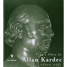 Libro Vida E Obra De Allan Kardec De Edson Audi Lachatre