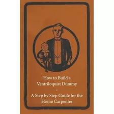 Como Construir Un Muneco Ventrilocuo Una Guia Paso A Paso P