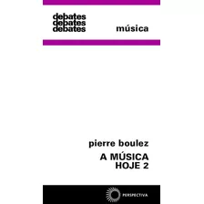 A Música Hoje 2, De Boulez, Pierre. Série Debates (2), Vol. 2. Editora Perspectiva Ltda., Capa Mole Em Português, 2007