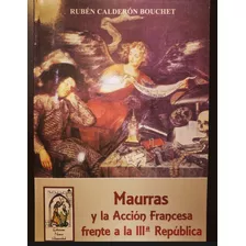 Maurras Y Lá Acción Francesa Frente A La Iiiª República - Rubén Calderón Bouchet