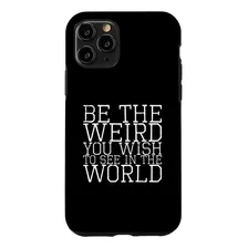 iPhone 11 Pro Be The Weird You Wish To See In The World Case