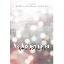 As Ilusões Do Eu: Spinoza E Nietzche, De () Martins, André/ () Santiago, Homero/ () Oliva, Luís César. Editora José Olympio Ltda., Capa Mole Em Português, 2011