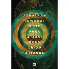 O Fim Para O Qual Deus Criou O Mundo, De Edwards, Jonathan. Associação Religiosa Editora Mundo Cristão, Capa Mole Em Português, 2019