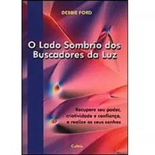 O Lado Sombrio Dos Buscadores Da Luz, De Debbie Ford. Editora Cultrix, Capa Mole Em Português, 2019