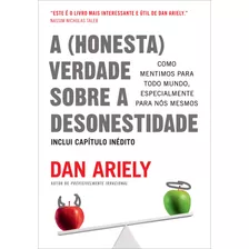 A (honesta) Verdade Sobre A Desonestidade: Como Mentimos Para Todo Mundo, Especialmente Para Nós Mesmos, De Ariely, Dan. Editora Gmt Editores Ltda., Capa Mole Em Português, 2021