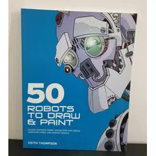 Livro Artbook 50 Robots To Draw & Paint Robôs Keith Frete$12