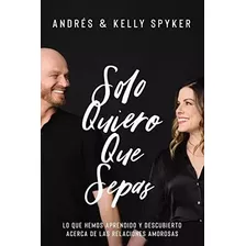 Libro Solo Quiero Que Sepas Andrés Y Kelly Spyker