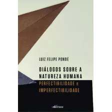 Diálogos Sobre A Natureza Humana: Perfectibilidade E Imperfectibilidade, De Pondé Felipe. Editorial Editora Nversos, Tapa Mole, Edición 1 En Português, 2023