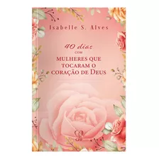 Livro 40 Dias Com Mulheres Que Tocaram O Coração De Deus - Isabelle Alves