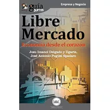 Libro: Guíaburros Libre Mercado: Economía Desde El Corazón (