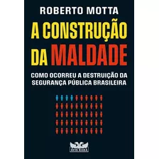 Livro A Construção Da Maldade: Como Ocorreu A Destruição Da Segurança Pública Brasileira Capa Comum 10 Junho 2022 - Roberto Motta. Editora Avis Rara