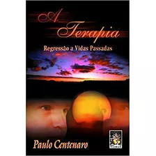 Livro A Terapia: Regressão A Vidas Passadas - Paulo Centenaro [2001]