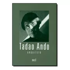 Tadao Ando - Arquiteto: Tadao Ando - Arquiteto, De Jefferson Jose Teixeira. Série N/a, Vol. N/a. Editora Bei, Capa Mole, Edição N/a Em Português, 2010