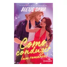 Como Conduzir (um Romance), De Alexis Daria. Editora Harlequin Books, Capa Mole, Edição 1 Em Português, 2023