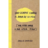 Uno Siempre Cambia Al Amor De Su Vida - Amalia Andrade -