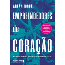 Empreendedores De Coração: Histórias De Superação E Perseverança De Franqueados De Sucesso, De Arlan Roque. Editora Literare Books International, Capa Mole, Edição 1 Em Português, 2023