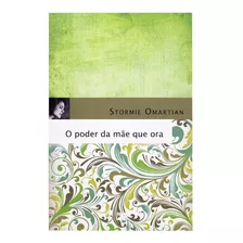 Livro: O Poder Da Mãe Que Ora | Stormie Omartian