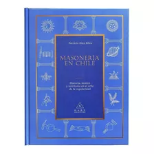 Masoneria En Chile. Elegante Libro Ilustrado De 388 Páginas.