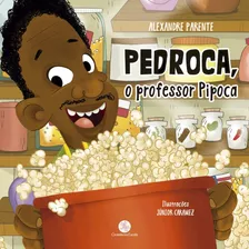 Pedroca, O Professor Pipoca, De Parente, Alexandre. Ciranda Cultural Editora E Distribuidora Ltda., Capa Mole Em Português, 2021