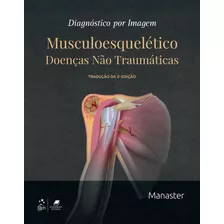 Diagnóstico Por Imagem - Musculoesquelético - Doenças Não Traumáticas, De B. J. Manaster. Editora Gen Grupo Editorial Nacional Part S/a, Capa Mole Em Português, 2018