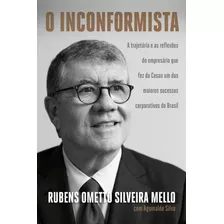 O Inconformista: A Trajetória E As Reflexões Do Empresário Que Fez Da Cosan Um Dos Maiores Sucessos Corporativos Do Brasil, De Ometto Silveira Mello, Rubens. Editora Schwarcz Sa, Capa Mole Em Portuguê