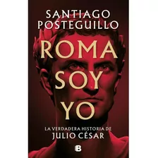 Roma Soy Yo La Verdadera Historia De Julio Cesar - Santiago