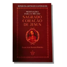Livro Meditações Para O Mês Do Sagrado Coração De Jesus - Padre José Basílio Pereira