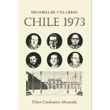 Historia De Una Crisis - Chile 1973